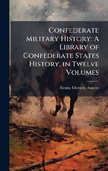 Confederate Military History: A Library of Confederate States History, in Twelve Volumes