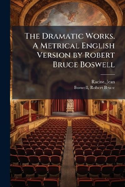 The Dramatic Works. A Metrical English Version by Robert Bruce Boswell