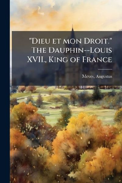 Dieu et mon Droit. The Dauphin--Louis XVII., King of France