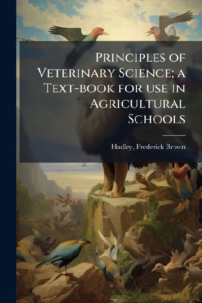 Principles of Veterinary Science; a Text-book for use in Agricultural Schools