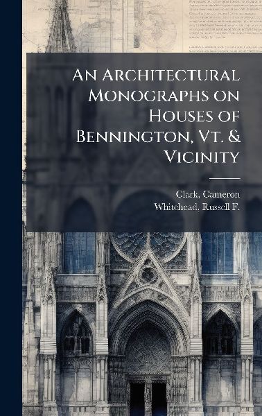 An Architectural Monographs on Houses of Bennington, Vt. & Vicinity
