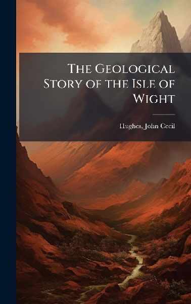 The Geological Story of the Isle of Wight
