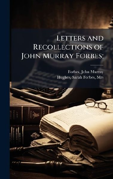 Letters and Recollections of John Murray Forbes;