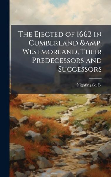 The Ejected of 1662 in Cumberland & Westmorland, Their Predecessors and Successors