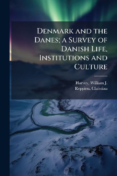 Denmark and the Danes; a Survey of Danish Life, Institutions and Culture
