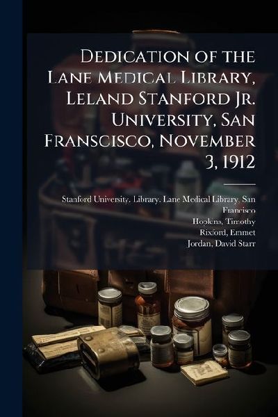 Dedication of the Lane Medical Library, Leland Stanford Jr. University, San Franscisco, November 3, 1912