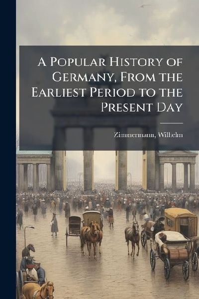 A Popular History of Germany, From the Earliest Period to the Present Day