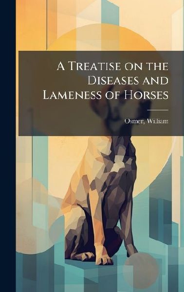 A Treatise on the Diseases and Lameness of Horses