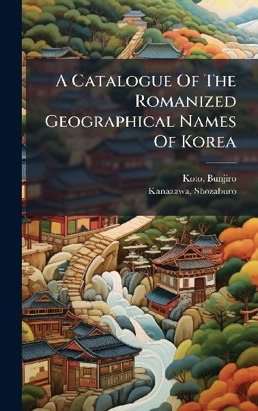 A Catalogue Of The Romanized Geographical Names Of Korea