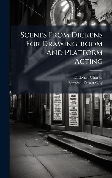 Scenes From Dickens For Drawing-room And Platform Acting
