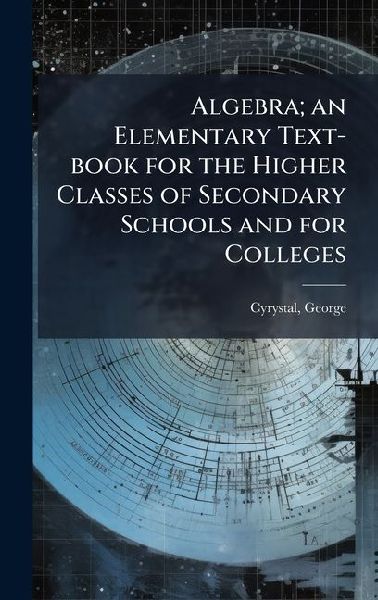 Algebra; an Elementary Text-book for the Higher Classes of Secondary Schools and for Colleges