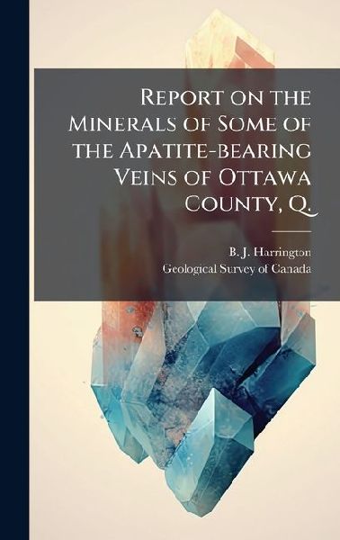 Report on the Minerals of Some of the Apatite-bearing Veins of Ottawa County, Q.