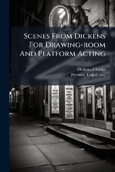 Scenes From Dickens For Drawing-room And Platform Acting