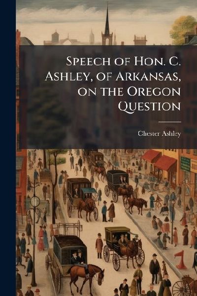 Speech of Hon. C. Ashley, of Arkansas, on the Oregon Question
