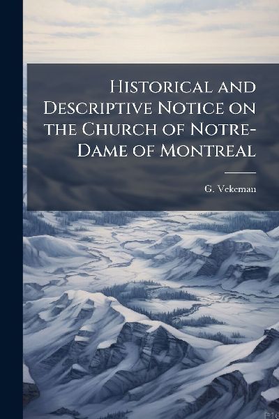 Historical and Descriptive Notice on the Church of Notre-Dame of Montreal