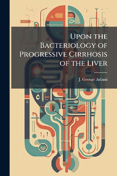 Upon the Bacteriology of Progressive Cirrhosis of the Liver