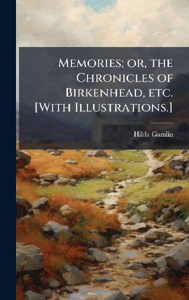 Memories; or, the Chronicles of Birkenhead, etc. [With Illustrations.]