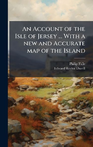 An Account of the Isle of Jersey ... With a new and Accurate map of the Island