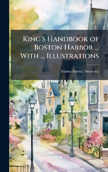 Kings Handbook of Boston Harbor ... With ... Illustrations