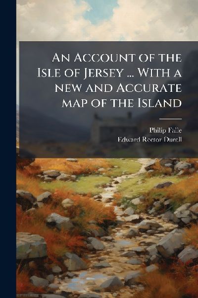 An Account of the Isle of Jersey ... With a new and Accurate map of the Island