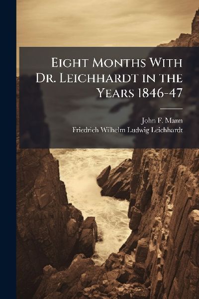 Eight Months With Dr. Leichhardt in the Years 1846-47