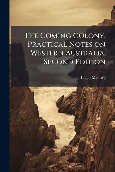 The Coming Colony. Practical Notes on Western Australia. Second Edition