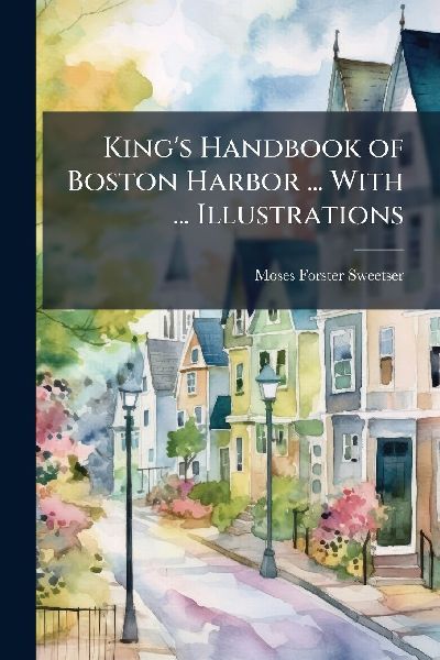King's Handbook of Boston Harbor ... With ... Illustrations