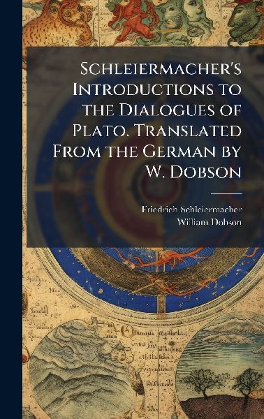 Schleiermachers Introductions to the Dialogues of Plato. Translated From the German by W. Dobson