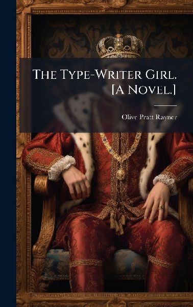 The Type-Writer Girl. [A Novel.]