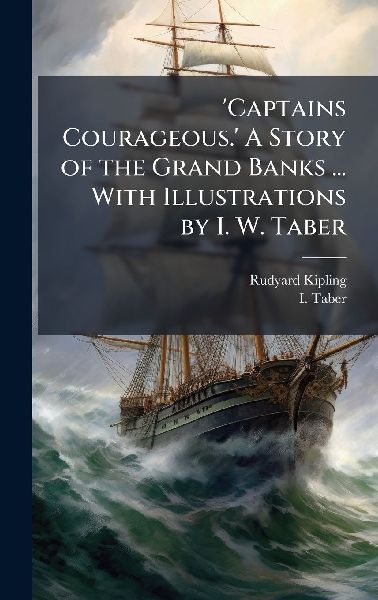 Captains Courageous. A Story of the Grand Banks ... With Illustrations by I. W. Taber