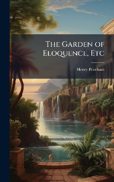 The Garden of Eloquence, Etc