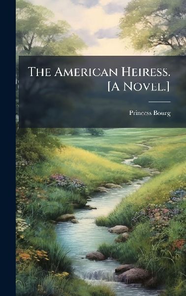 The American Heiress. [A Novel.]