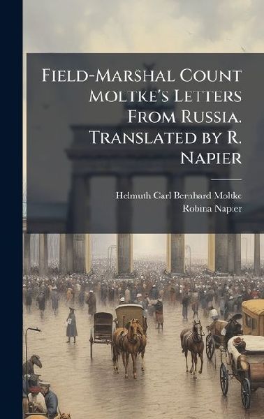 Field-Marshal Count Moltke's Letters From Russia. Translated by R. Napier