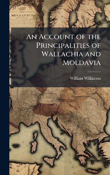 An Account of the Principalities of Wallachia and Moldavia