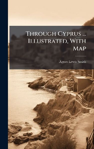 Through Cyprus ... Illustrated, With Map