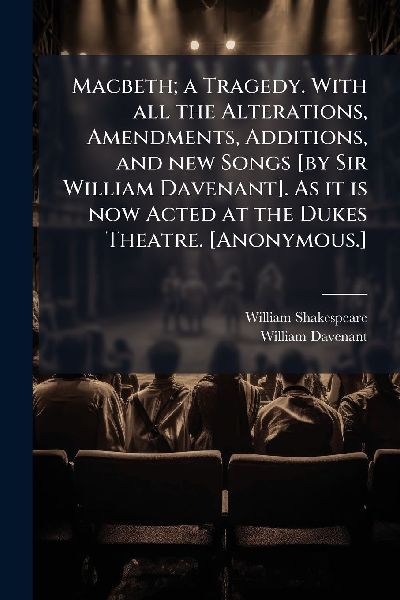Macbeth; a Tragedy. With all the Alterations, Amendments, Additions, and new Songs [by Sir William Davenant]. As it is now Acted at the Dukes Theatre. [Anonymous.]