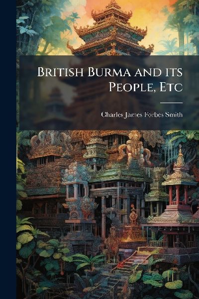 British Burma and its People, Etc