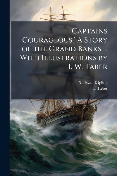 Captains Courageous. A Story of the Grand Banks ... With Illustrations by I. W. Taber