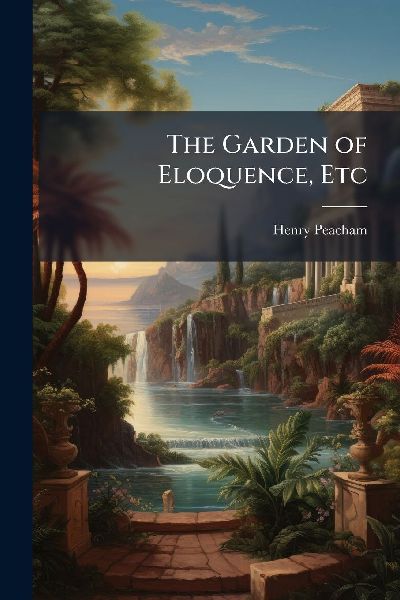 The Garden of Eloquence, Etc