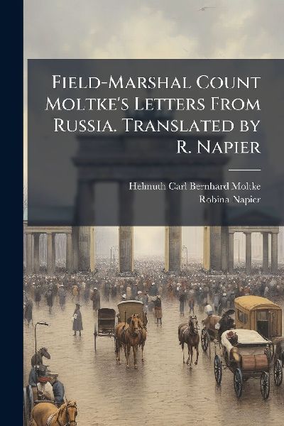 Field-Marshal Count Moltke's Letters From Russia. Translated by R. Napier