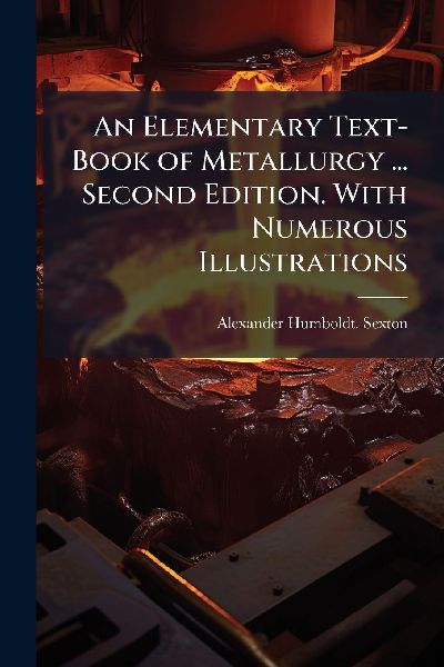 An Elementary Text-Book of Metallurgy ... Second Edition. With Numerous Illustrations