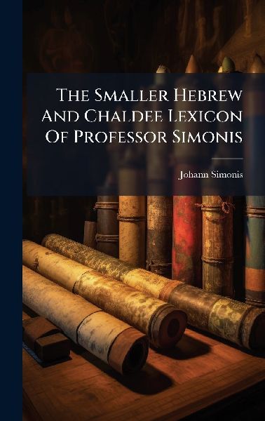 The Smaller Hebrew And Chaldee Lexicon Of Professor Simonis