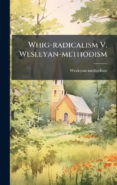 Whig-radicalism V. Wesleyan-methodism