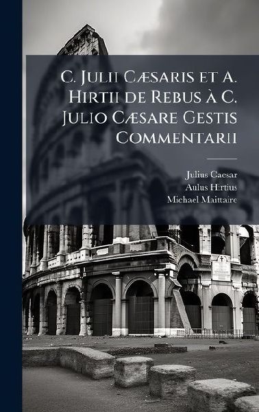C. Julii CÃ]saris et A. Hirtii de Rebus Ã C. Julio CÃ]sare Gestis Commentarii
