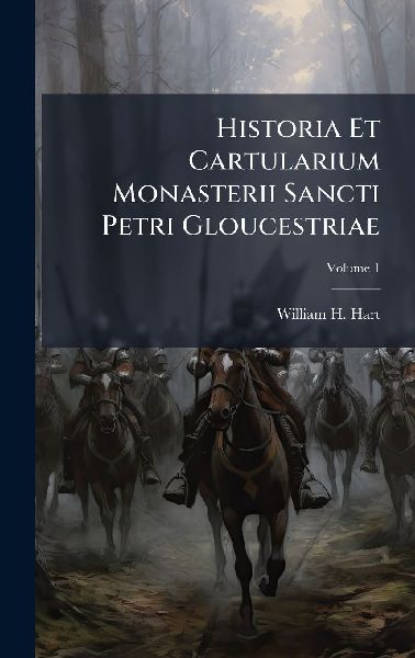 Historia Et Cartularium Monasterii Sancti Petri Gloucestriae