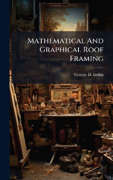Mathematical And Graphical Roof Framing