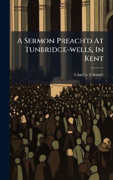 A Sermon Preachd At Tunbridge-wells, In Kent