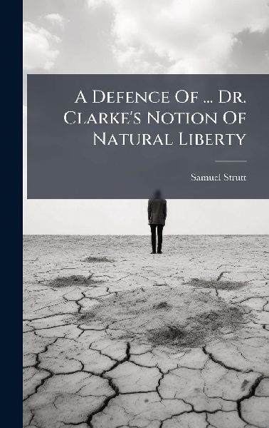 A Defence Of ... Dr. Clarkes Notion Of Natural Liberty