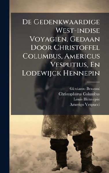 De Gedenkwaardige West-indise Voyagien, Gedaan Door Christoffel Columbus, Americus Vesputius, En Lodewijck Hennepin