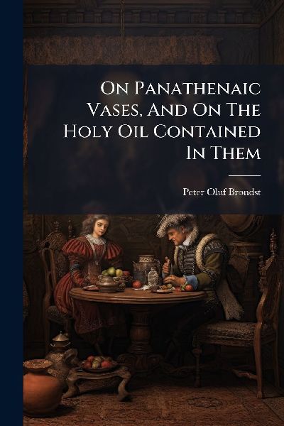 On Panathenaic Vases, And On The Holy Oil Contained In Them